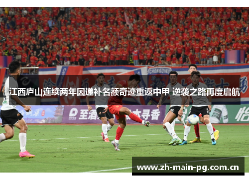 江西庐山连续两年因递补名额奇迹重返中甲 逆袭之路再度启航 江西庐山连续两年因递补名额奇迹重返中甲 逆袭之路再度启航
